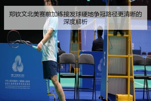 郑钦文北美赛前加练接发球硬地争冠路径更清晰的深度解析
